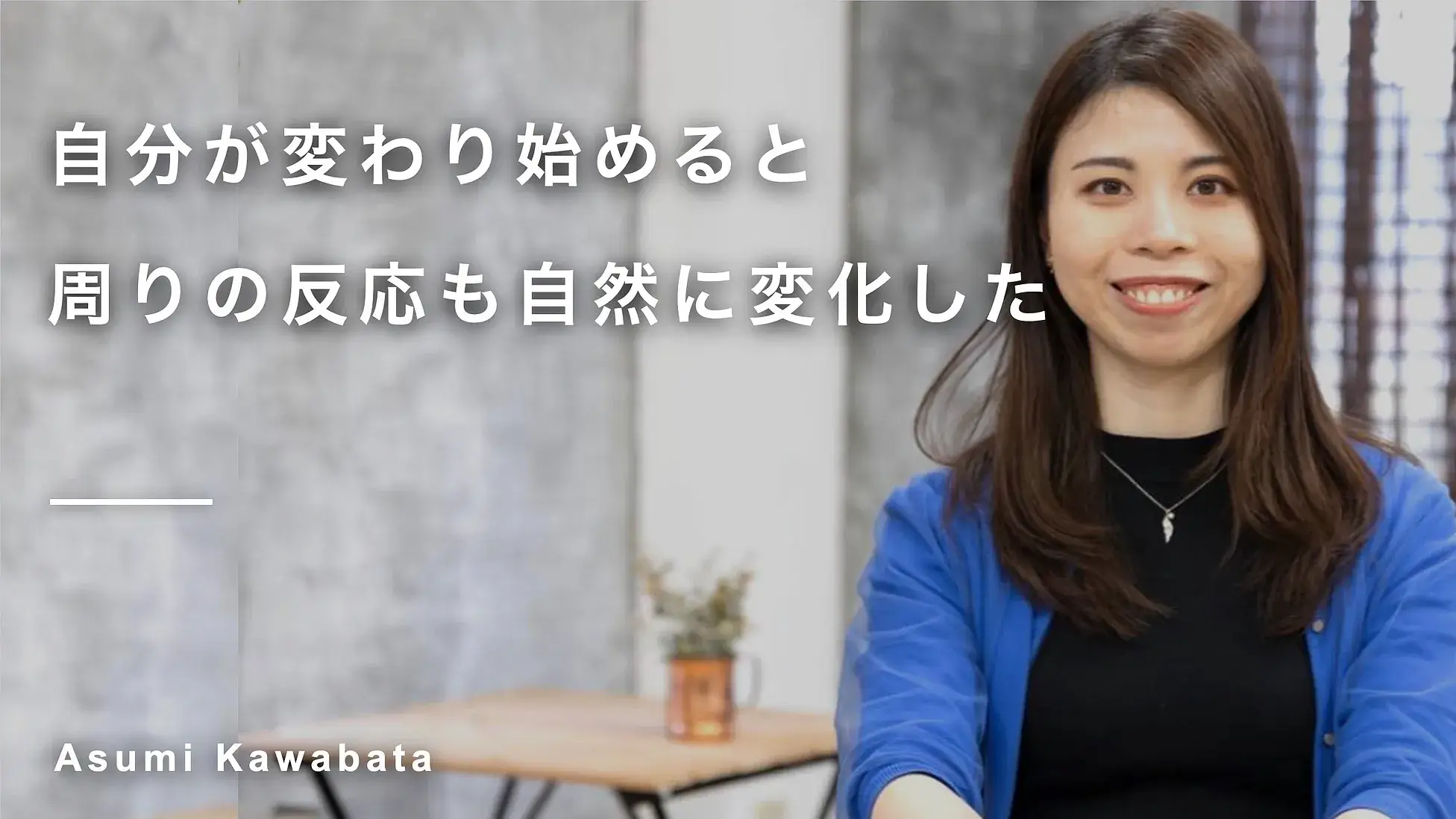 自分が変わり始めると周りの反応も自然に変化した 川端アスミさん